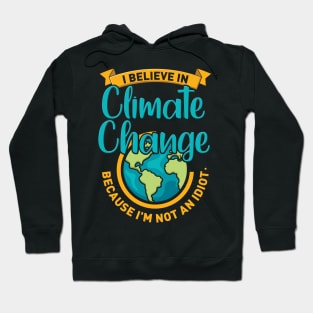 I Believe In Climate Change Because I'm Not An Idiot. Hoodie